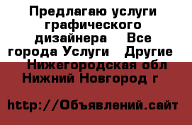 Предлагаю услуги графического дизайнера  - Все города Услуги » Другие   . Нижегородская обл.,Нижний Новгород г.